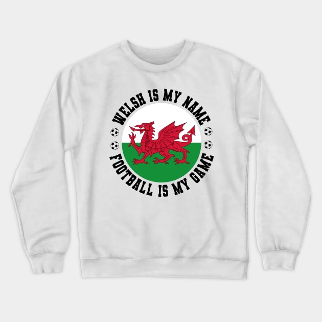 WELSH IS MY NAME FOOTBALL IS MY GAME FUNNY WALES FOOTBALL FUNNY WELSH FOOTBALL WALES SOCCER WELSH SOCCER Crewneck Sweatshirt by CoolFactorMerch